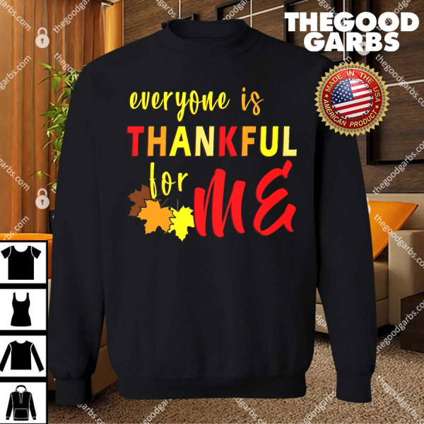Everyone Is Thankful For Me T-Shirts