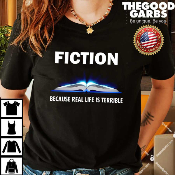 Fiction Because Real Life Is Terrible Shirt