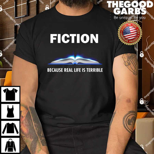 Fiction Because Real Life Is Terrible T-Shirts