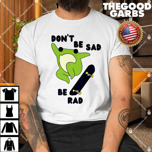 Frog Skateboard Don't Be Sad Be Rad Shirt