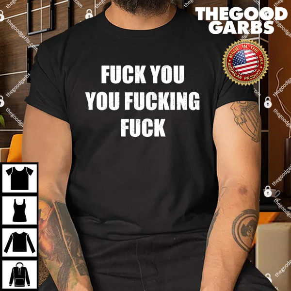 Fuck You You Fucking Fuck Shirt