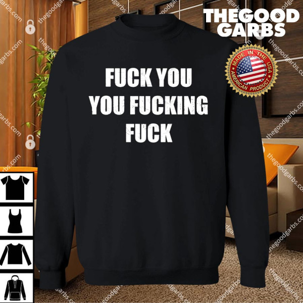 Fuck You You Fucking Fuck T-Shirts