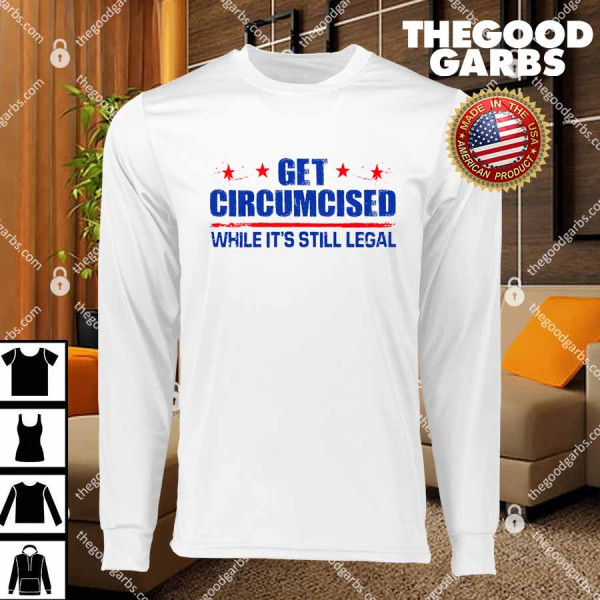 Get Circumcised While It's Still Legal T-Shirts