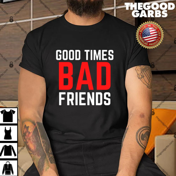 Good Times Bad Friends Funny Mens Boys T-Shirt