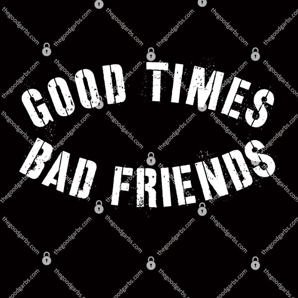 Good Times Bad Friends T-Shirt