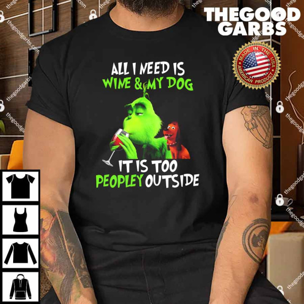 Grinch All I Need Is Wine And My Dog It’s Too Peopley Outside Shirt