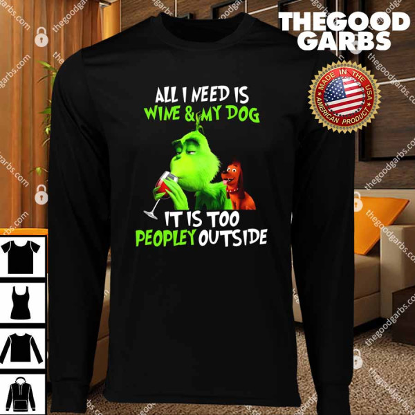 Grinch All I Need Is Wine And My Dog It’s Too Peopley Outside T-Shirt