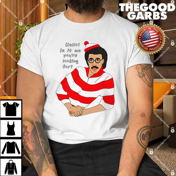 Hello Is It Me You're Looking For Shirt