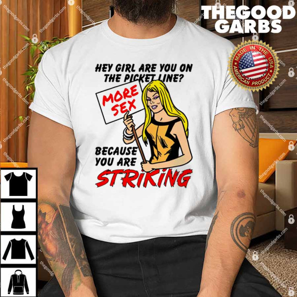 Hey Girl Are You On The Picket Line Because You Are Striking Shirt