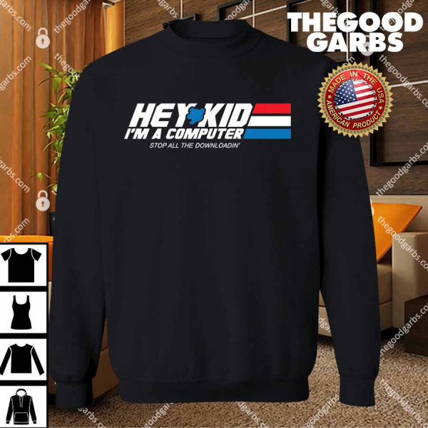 Hey Kid I'm A Computer Stop All The Downloading T-Shirts