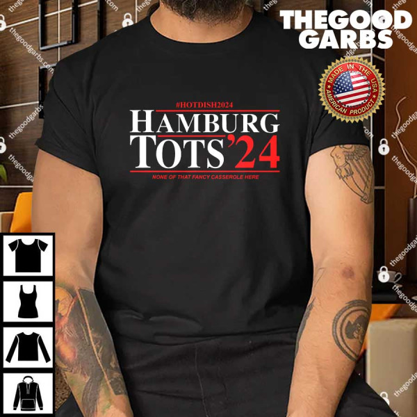Hotdish 2024 Hamburg Tots '24 None Of That Fancy Casserole Here T-Shirt