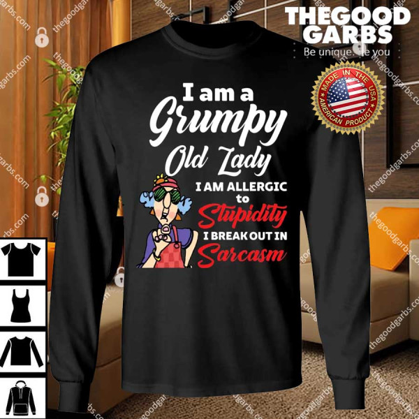 I Am A Grumpy Old Lady I Am Allergic To Stupidity I Break Out in Sarcasm Grandma T-Shirt
