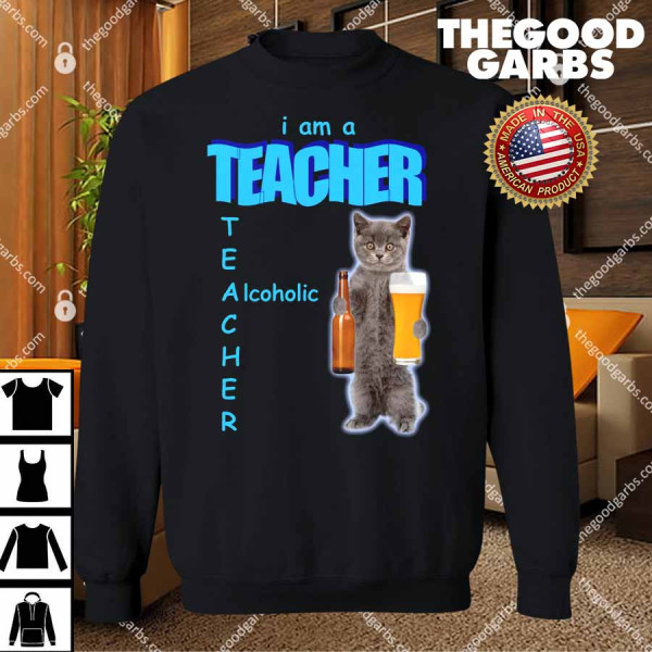 I Am A Teacher Alcoholic T-Shirts