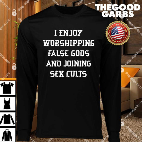 I Enjoy Worshing False Gods And Joining Sex Cults T-Shirts