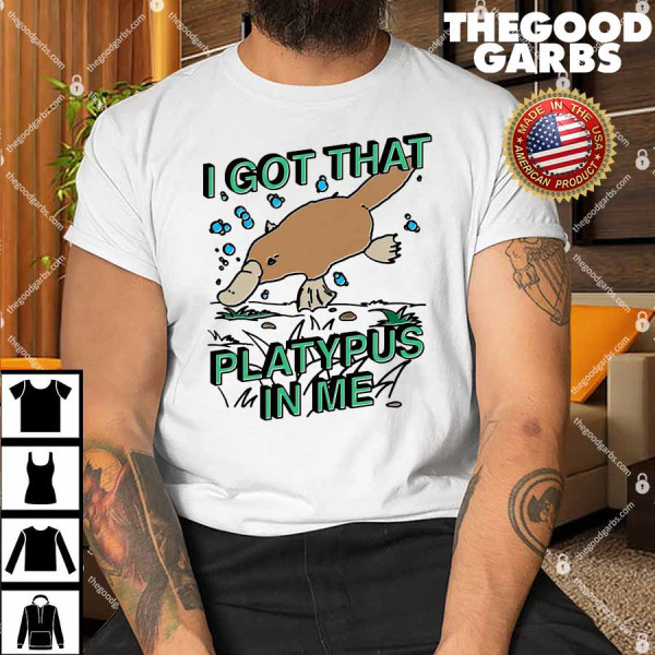 I Got That Platypus In Me Shirt