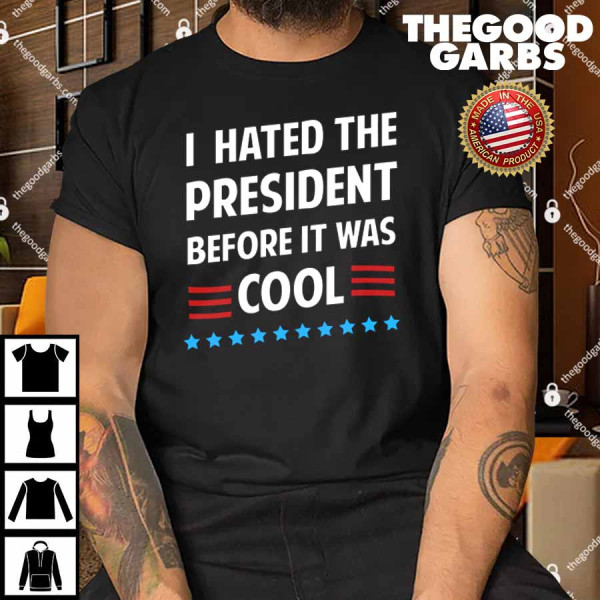 I Hated The President Before It Was Cool Shirt
