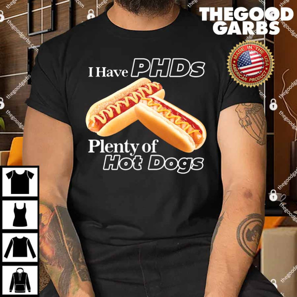 I Have PHDs Plenty Of Hot Dogs Shirt