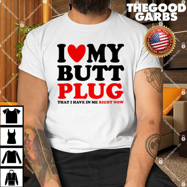 I Heart My Butt Plug That I Have In Me Right Now T-Shirt