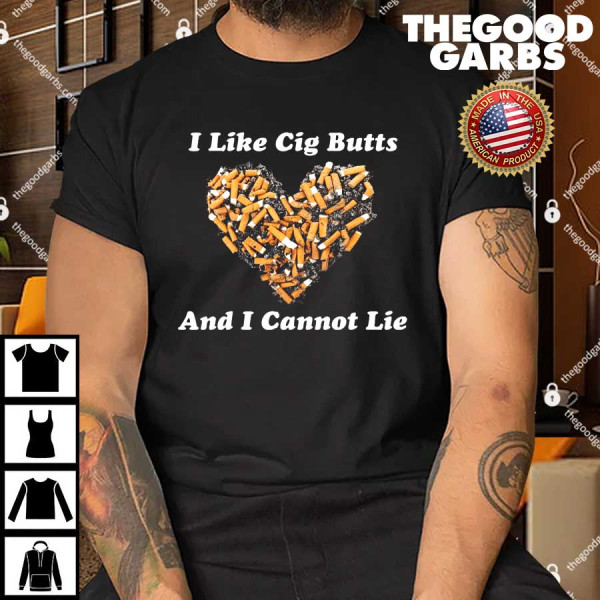 I Like Cig Butts And I Cannot Lie T-Shirt