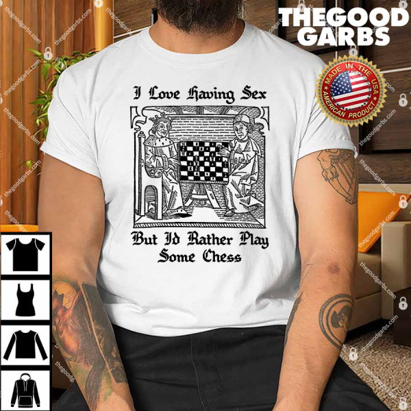 I Love Having Sex But I'd Rather Play Chess Shirt