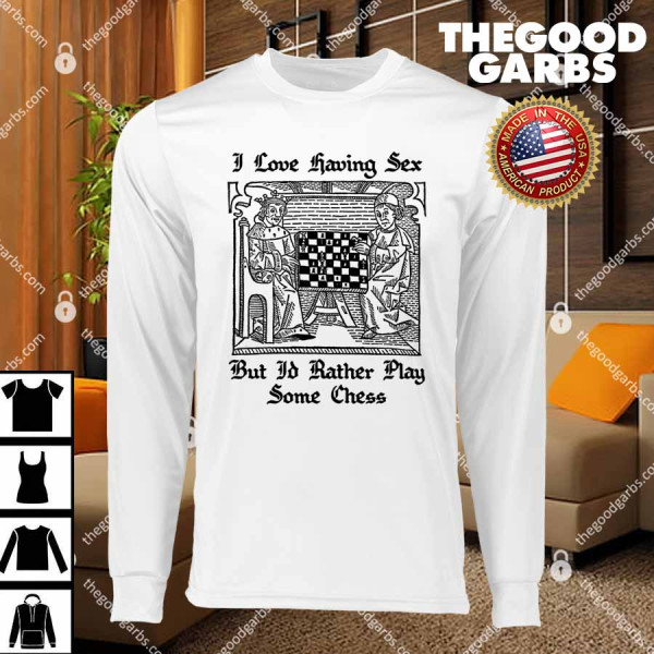 I Love Having Sex But I'd Rather Play Chess T-Shirts