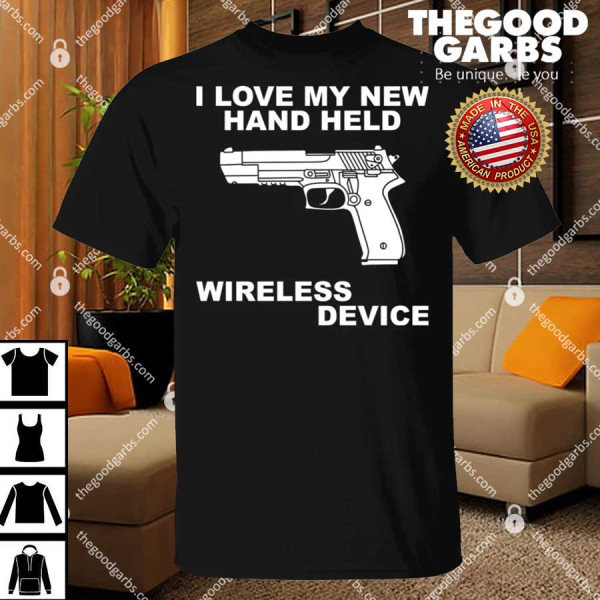 I Love My New Hand Held Wireless Device Shirt