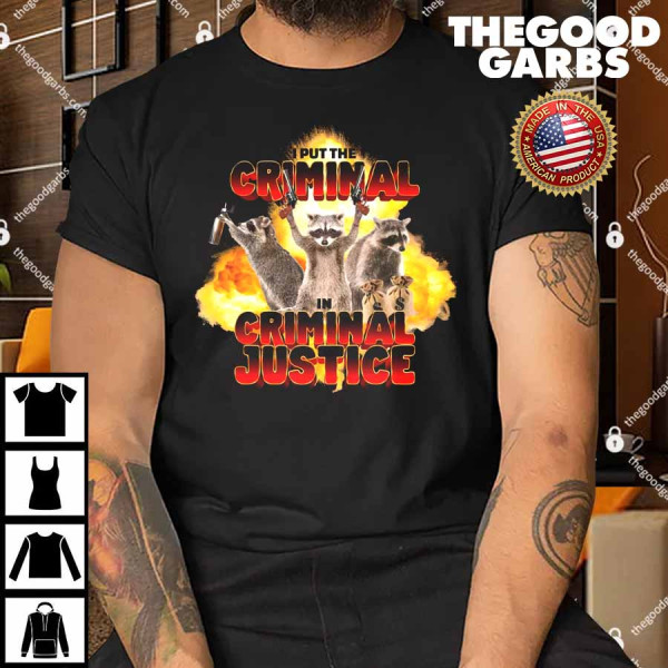 I Put the Criminal in Criminal Justice Shirt