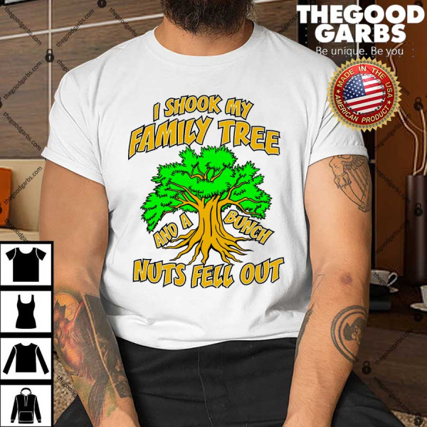 I Shook My Family Tree A Bunch of Nuts Fell Out Shirt