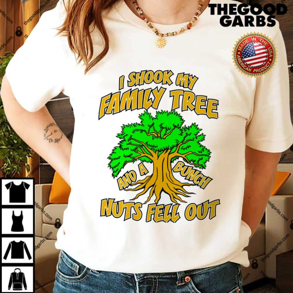I Shook My Family Tree A Bunch of Nuts Fell Out Shirts