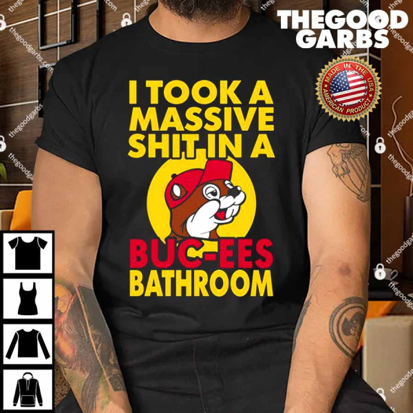 I Took A Massive Shit In A Buc Ees Bathroom Funny Shirt
