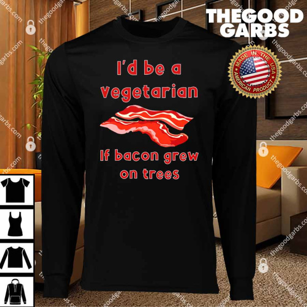 I'd Be A Vegetarian If Bacon Grew On Trees Funny T-Shirts