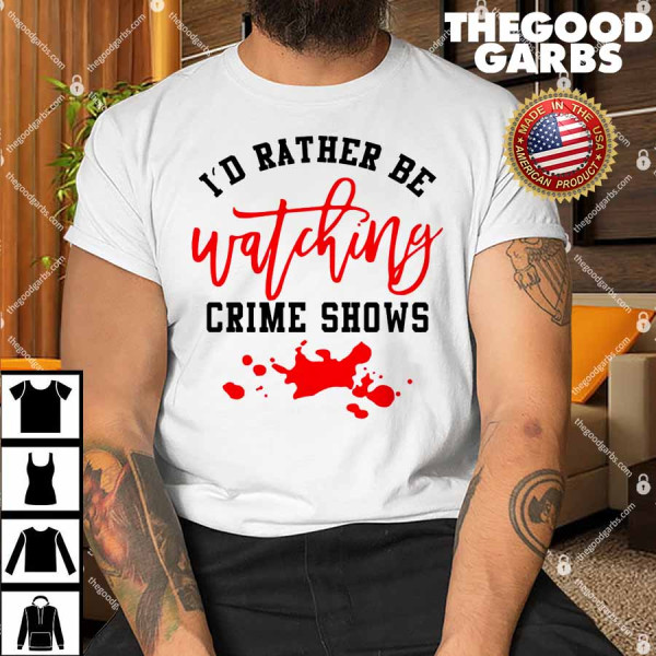 I’d Rather Be Watching Crime Shows Shirt