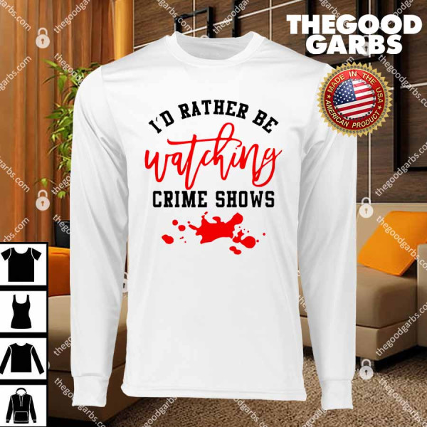 I’d Rather Be Watching Crime Shows T-Shirts