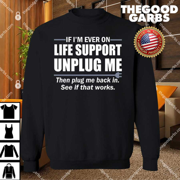If I'm Ever On Life Support Unplug Me Then Plug Me Back In T-Shirts