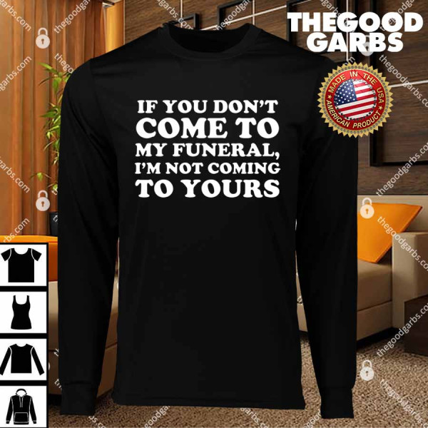 If You Don T Come To My Funeral I M Not Coming To T-Shirts