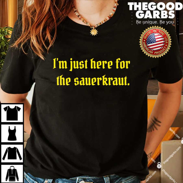 I'm Just Here For The Sauerkraut Shirt