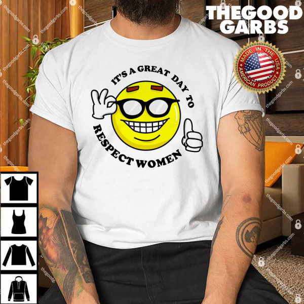 It S A Great Day To Respect Women Shirt