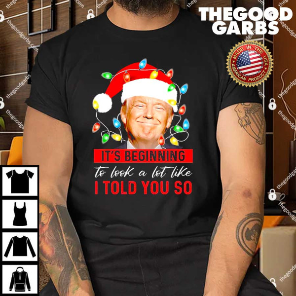 It's Beginning To Look A Lot Like I Told You So Trump Xmas T-Shirt