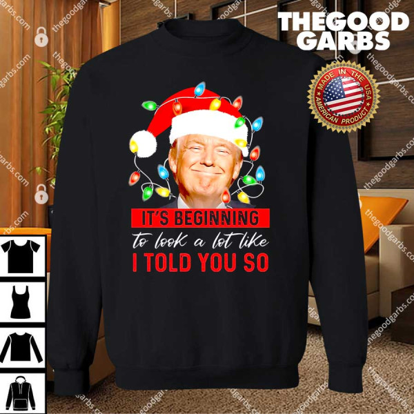 It's Beginning To Look A Lot Like I Told You So Trump Xmas T-Shirts