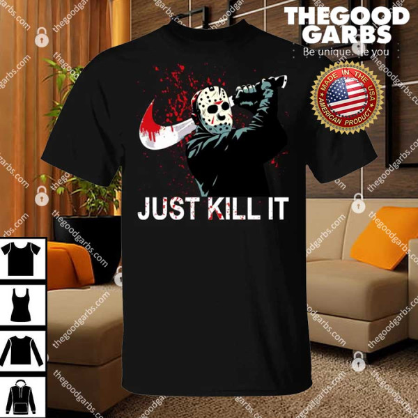 Jason Voorhees Just Kill it Shirt