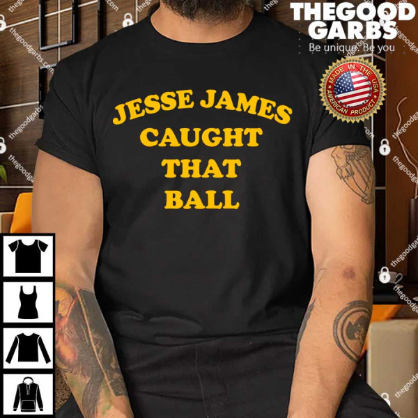 Jesse James Caught That Ball Shirt