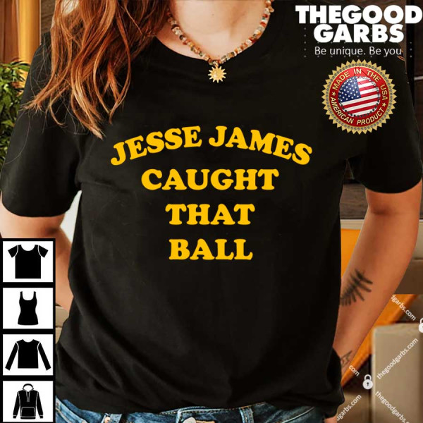 Jesse James Caught That Ball Shirts