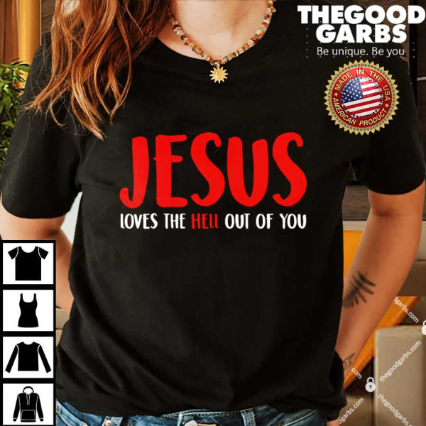 Jesus Loves The Hell Out Of You Shirt