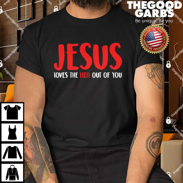 Jesus Loves The Hell Out Of You Shirts