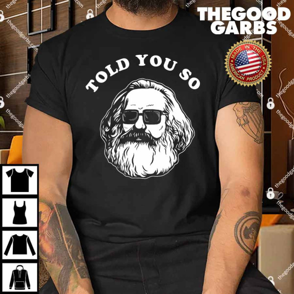 Karl Marx Told You So Shirt