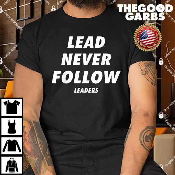 Lead Never Follow Leaders Funny Shirt