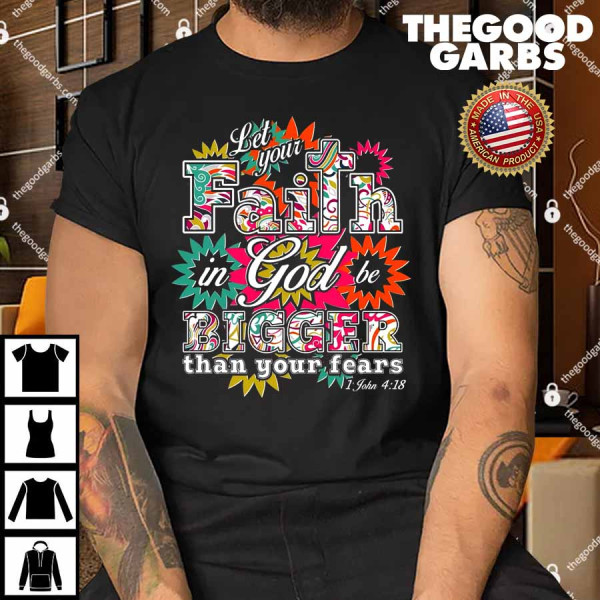 Let's Your Faith in God be Bigger Than You Fears 1 John 4-18 Shirt