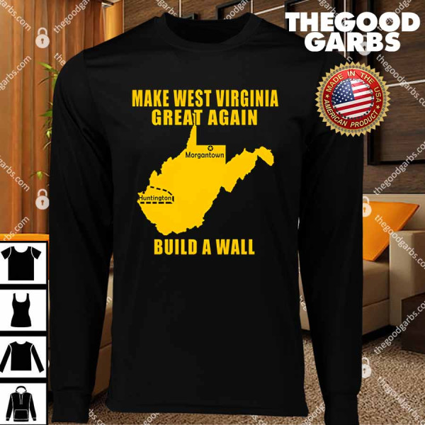 Make West Virginia Great Again Build A Wall T-Shirts