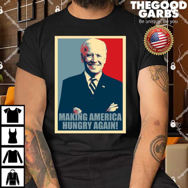 Making America Hungry Again Anti Joe Biden T-Shirts