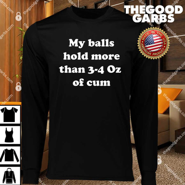 My Balls Hold More Than 3-4 Oz Of Cum T-Shirts